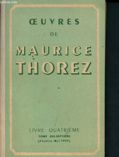 Oeuvres de Maurice Thorez - Livre quatrime - Tome dix-septime (Fvrier-Mai 1939)