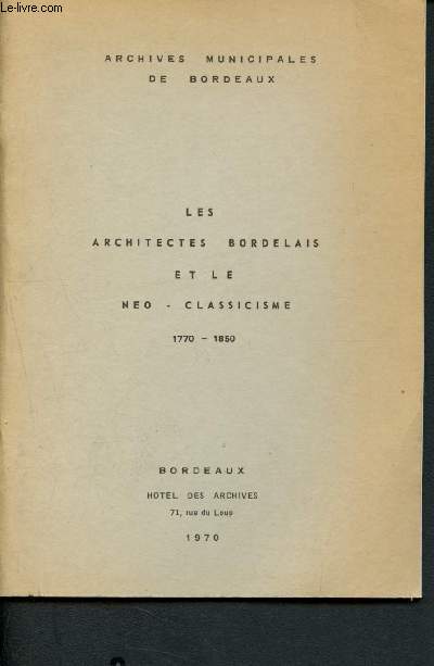 Catalogue d'exposition - Htel des Archives - Architectes Bordelais et no-classicisme : Les sources de l'histoire de l'architecture aux Archives Municipales de Bordeaux - 1970