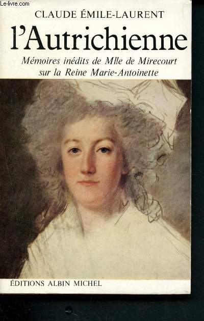 L'autreichienne : Mmoires indites de Mlle de Mirecourt sur la Reine Marie-Antoinette et les rpodromes de la Rvolution