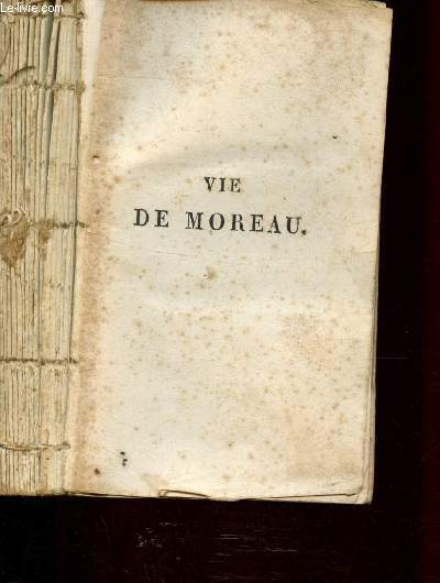 Vie politique, militaire et prive du Gnral Moreau (INCOMPLET) - Depuis sa naissance jusqu' sa mort, avec des pices justificatives et ses discours au tribunal, suivie de son loge funbre prononc  Saint-Ptersbourg