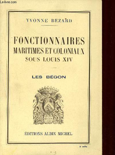 Fonctionnaires maritimes et coloniaux sous Louis XIV : Les Bgon