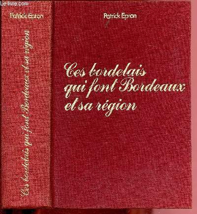 Ces Bordelais qui font Bordeaux et sa rgion