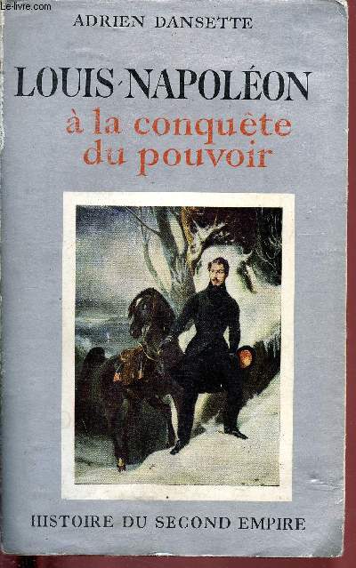 Louis Naoplon  la conqute du pouvoir (Collection Histoire du Second Empire)