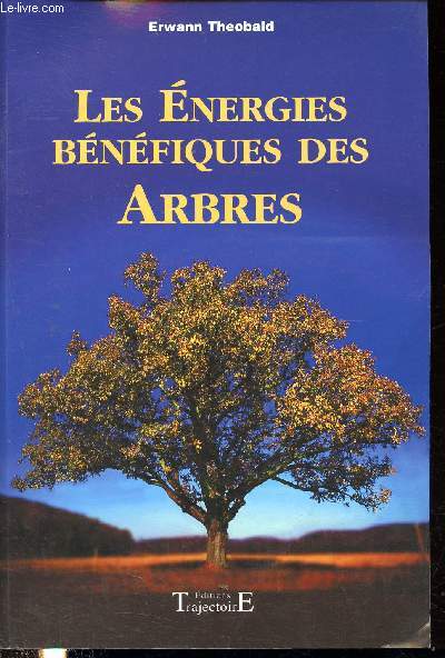 Les nergies bnfiques des arbres - Reconnatre ses arbres protecteurs et leurs fabuleux pouvoirs.