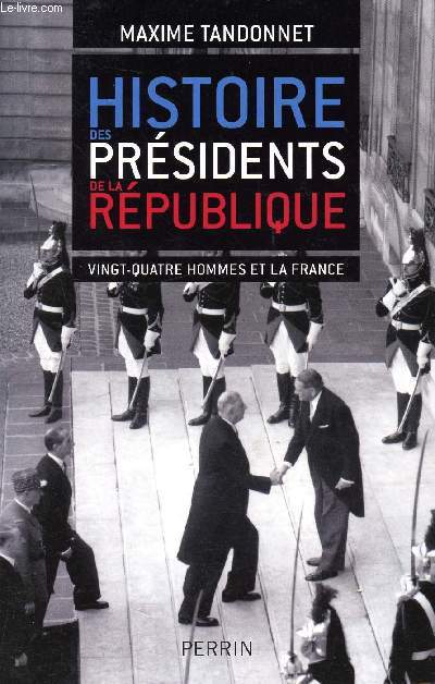 Histoire des prsidents de la Rpublique vingt-quatre hommes et la France