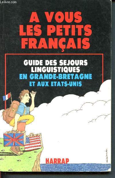 A vous les petits franais - Guide des sejours linguistiques en Grande-Bretagne et aux Etats-Unis.