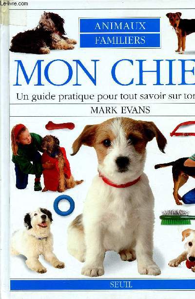 Mon chien - Un guide pratique pour tout savoir sur ton chien (Collection Animaux Familiers.)