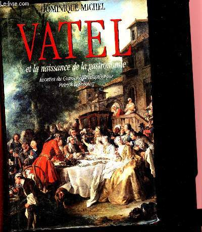 Vatel et la naissance de la gastronomie- Recettes du Grand Sicle adaptes par Patrick Rambourg.