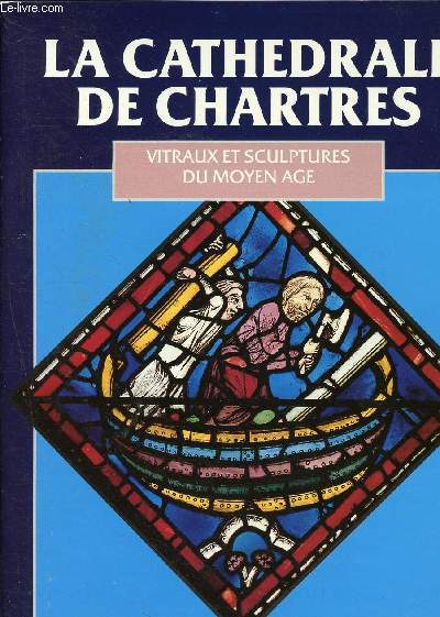 La cathdrale de Chartres - Vitraux et sculptures du Moyen Age