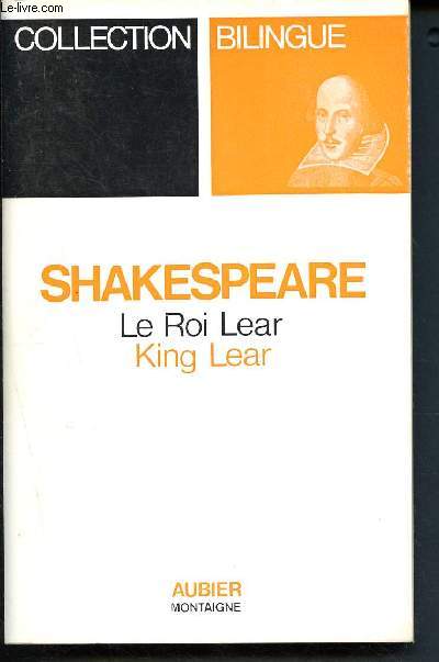 Le roi Lear - King Lear - Collection Bilingue - La vraie chronique et histoire de la vie et de la mort du Roi Lear et de ses trois filles avec la vie de l'infortun Edgar, fils et hritier du Comte de Gloster et sa prtendue dmence