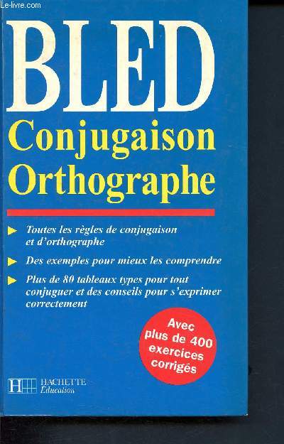 Bled - Conjugaison - Orthographe - Toutes les rgles de conjugaison et d'orthographe - Des exemples pour mieux les comprendre - Plus de 80 tableaux types pour tout conjuguer et des conseils pour s'exprimer correctement - Avec plus de 400 exercices corrig