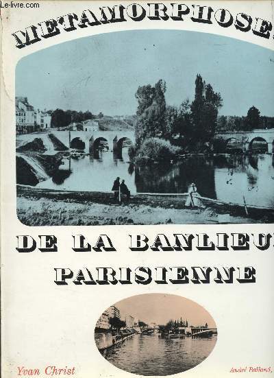 Les mtamorphoses de la banlieue parisienne - Cent paysages photographis autrefois par Atget, Bayard, Beissein, Daguerre, Desprez, Fortier, Gossin, Jouvin, Lamy, Pasteur, Pector, Regnault, Robert, Rousset et aujourd'hui par Ciccione Charles