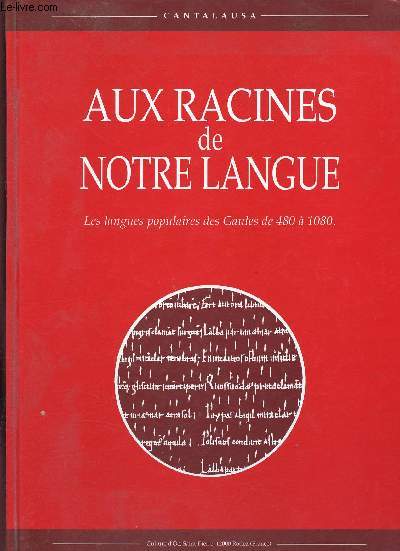 Aux racines de notre langue - Les langues populaires des Gaules de 480  1080