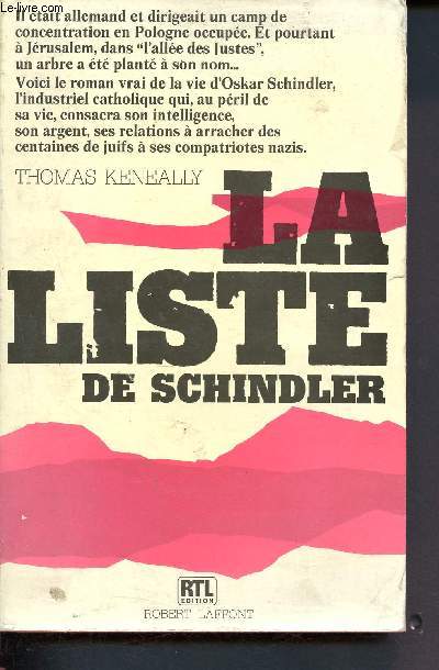 La liste de Schindler - Le roman vrai de la vie d'Oskar Schindler, l'industriel catholique qui, au pril de sa vie, consacra son intelligence, son argent, ses relations  arracher des centaines de juifs  ses compatriotes nazis