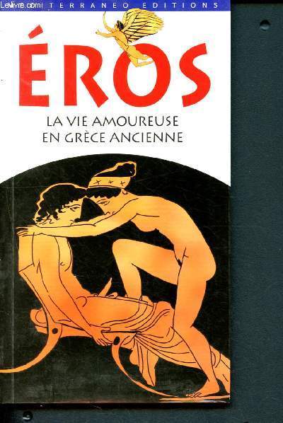 Eros - La vie amoureuse en Grce ancienne