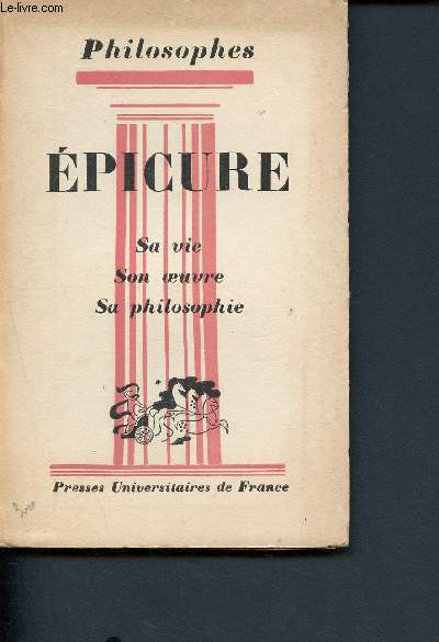 Philosophes - Epicure - Sa vie, son oeuvre, sa philosophie