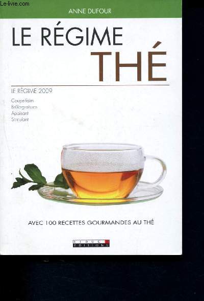 Le régime Thé - Le régime 2009 - coupe-faim- brûle-graisse- apaisant- stimulant - avec 100 recettes gourmandes au thé