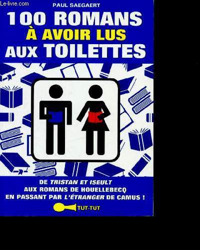 100 romans  avoir lus aux toilettes - De Tristan et Iseult aux romans de Houellebecq en passant par l'tranger de Camus !
