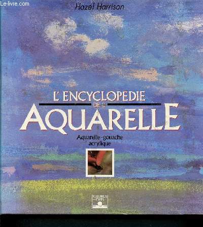 L'encyclopedie de l'aquarelle - Aquarelle - gouache - acrylique - 1re edition