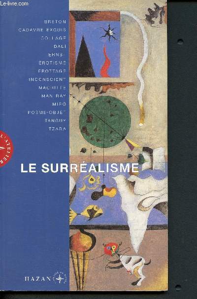 Le surralisme - Breton - Cadavre exquis - Collage - Dali - Ernst - Erotisme- Frottage- Inconscient - Magritte - Man Ray- Miro - Pome-objet - Tanguy - Tzara - Collection L'atelier du monde