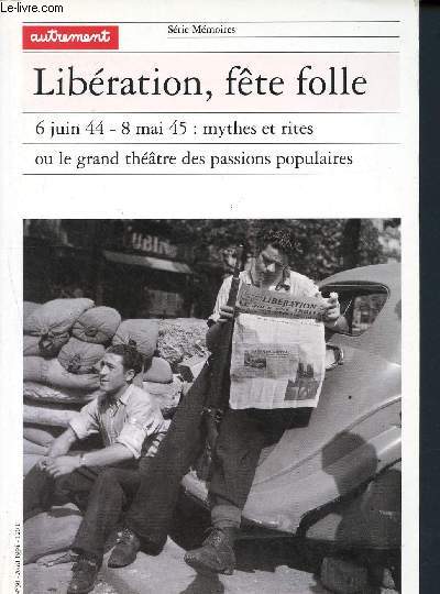 Libration, fte folle - 6 juin 44 / 8 mai 45 : mythes et rites ou le grand thtre des passions populaires - srie mmoires n30 - avril 1994