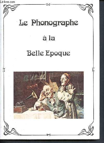 Le phonographe  la belle poque - la phonographie et Jules Verne, de l'inscription sonore au phonographe, du graphophone au gramophone, le concert chez soi, la vibrographie, une stnographie naturelle, le phonautographe