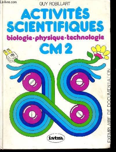 Activits Scientifiques CM2 : Biologie Physique Technologie - cycle moyen - ouvrage conforme aux instructions officielles du 16 juillet 1980