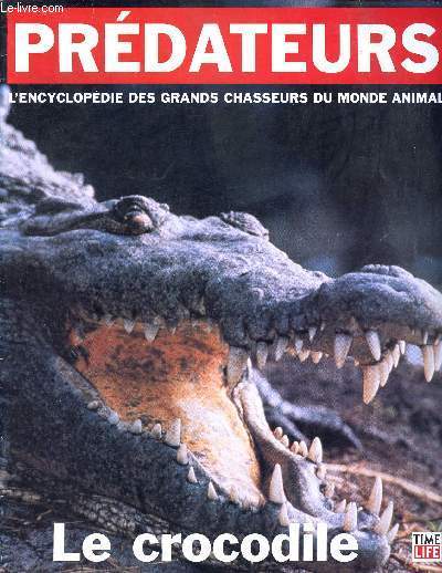 Prdateurs - l'encyclopdie des grands chasseurs du monde animal - Le crocodile : 14 espces  travers le monde, les autres crocodiliens - un chasseur hors pair- du ttard au gnou, rien ne rsiste au crocodile, une vraie force de la nature,espce en pril