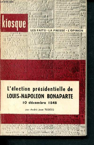 L'lection prsidentielle de Louis-Napolon bonaparte - 10 dcembre 1848 - Kiosque - les faits, la presse, l'opinion