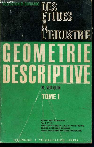 Gomtrie descriptive -tome 1 -des tudes  l'industrie -collection Durrande - classes de mathmatiques lmentaires, 1re T, mathmatiques et technique, classes prparatoires  l'cole nationale suprieure des Arts et Mtiers et aux coles d'architecture