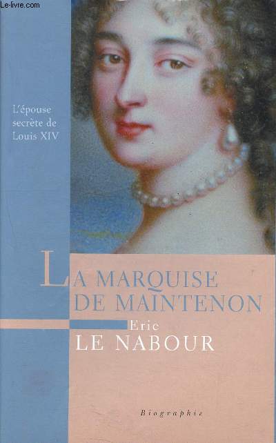 La marquise de Maintenon - biographie - l'pouse secrte de Louis XIV