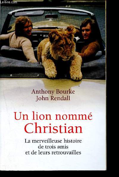 Un lion nomm christian : la merveilleuse histoire de trois amis et de leurs retrouvailles