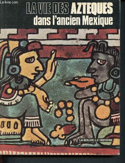 La vie des aztques dans l'ancien Mexique - La nouvelle histoire