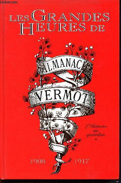 Les grandes heures de l'almanach Vermot 1908 1917 - l'histoire au quotidien - Les prsidents de la priode- Quelques clbrits 1900... nombreuses anecdotes insolites et humoristiques...l'utilit de la sieste- une plante lumineuse- influence de la musique