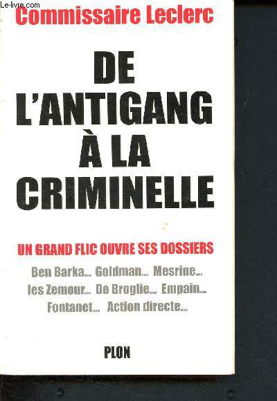 De l'antigang  la criminelle - Un grand flic ouvre ses dossiers - Ben Barka, Goldman, Mesrine, Les Zemour, De Broglie, Empain, Fontanet, Action Directe...