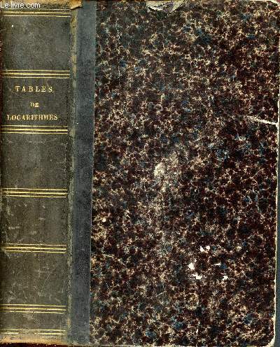Tables portatives de logarithmes, contenant les logarithmes des nombres, depuis 1 jusqu' 108 000 - logarithmes des sinus et tangentes, de seconde en seconde pour les cinqs premier degrs, de dix en dix secondes pour tous les degrs du quart de sicle