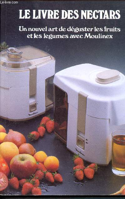 Le livre des nectars un nouvel art de dguster les fruits et les lgumes avec Moulinex