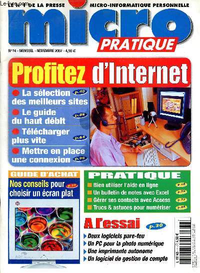 Micro Pratique N74 Novembre 2002 Mensuel- Profitez d'internet : la slction des meilleurs sites, le guide du haut dbit, tlcharger plus vite, mettre en place une connexion - Conseil pour choisir un cran plat - Logiciel pare-feu - grer ses contacts