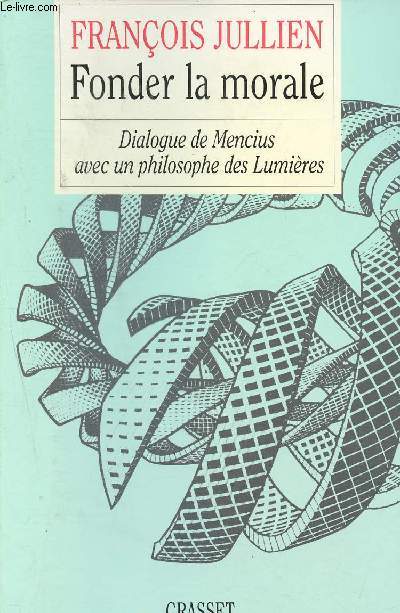 Fonder la morale - dialogue de Mencius avec un philosophe des lumires