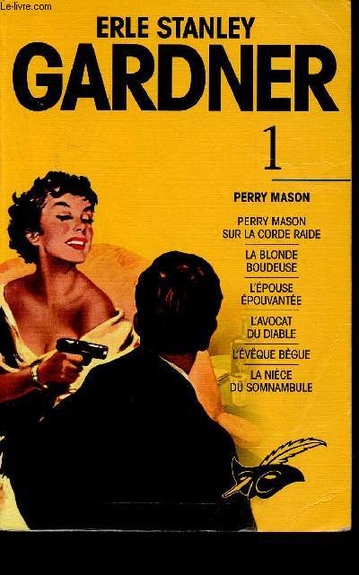 Erle Stanley Gardner - Tome 1 : Perry Mason sur la corde raide, La blonde boudeuse, L'pouse pouvante, L'avocat du Diable, L'vque bgue, La nice du somnambule