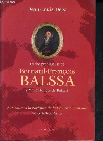 La vie prodigieuse de Bernard-Francois Balssa ( pre d'Honor de Balzac) - aux sources historiques de la comdie humaine - envoi d'auteur