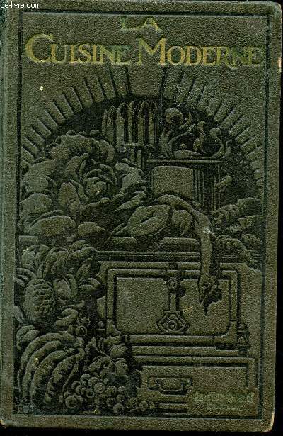 La cuisine moderne illustre comprenant la cuisine en gnral la patisserie, la confiserie et les conserves, alimentation de regimes classees methodiquement par une runion de professionnels - le plus pratique des livres de cuisine