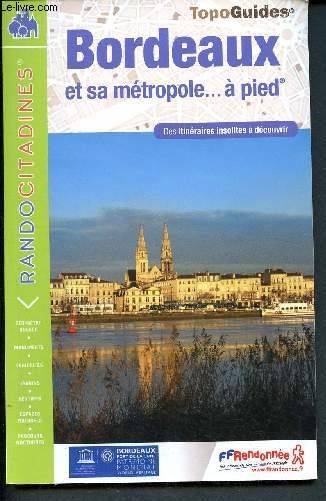 Bordeaux et sa mtropole...  pied - Des itinraires insolites  dcouvrir _ Rando citadines - topo guides - primtre unesco - monuments - curiosits- jardins - sentiers- espaces naturels - parcours nocturnes - Rf VI09