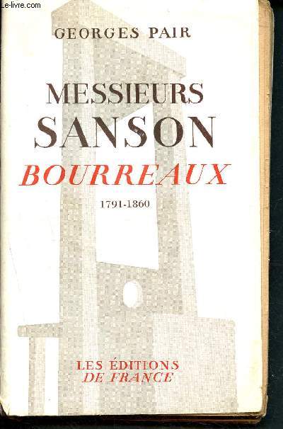 Messieurs Sanson Bourreaux 1791/1860 - l'aventure, l'amour et l'histoire  l'ombre de la premire guillotine