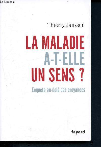 La maladie a-t-elle un sens ? - enquete au-dela des croyances