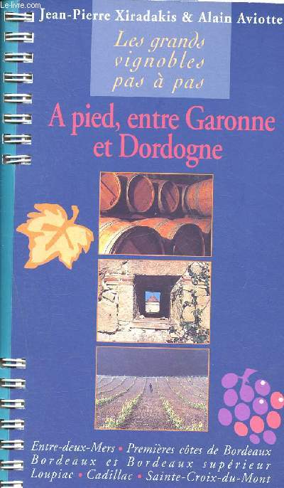 Les grands vignobles pas a pas - a pied entre garonne et dordogne - entre deux mers , premires cotes de bordeaux et bordeaux superieur, loupiac, cadillac, sainte-croix-du-mont