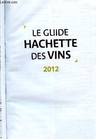 Le guide hachette des vins 2012 - 36000 vins dégustés- 10000 vins retenus - AOC - Bars à vin - N°1 des guides - nouveau - diversité