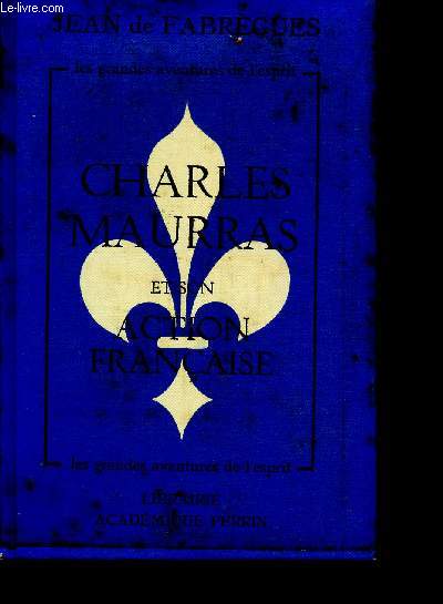 Charles Maurras et son action franaise - un drame spirituel - les grandes aventures de l'esprit