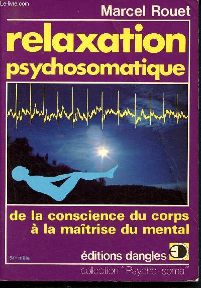 Relaxation psychosomatique - De la conscience du corps  la matrise du mental - Collection 
