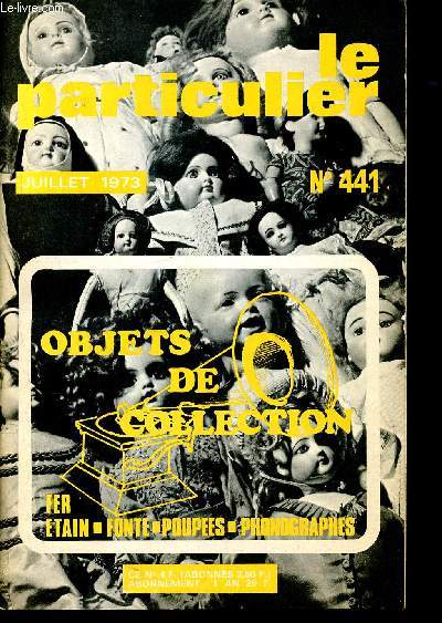 Le particulier - n°441 juillet 1973 - objets de collection - fer - etain- fonte- poupees - phonographes